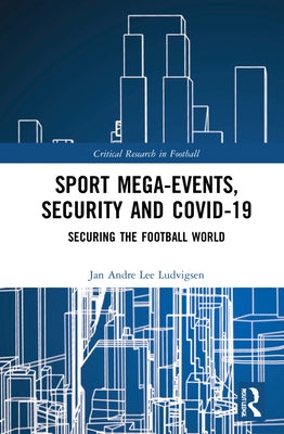 Sport Mega-Events, Security and Covid-19: Securing the Football World by Ludvigsen, Jan Andre Lee