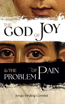 The God of Joy and the Problem of Pain by Corsini, Jorge Ordeig