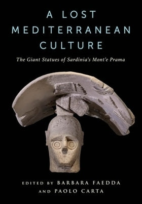 A Lost Mediterranean Culture: The Giant Statues of Sardinia's Mont'e Prama by Faedda, Barbara