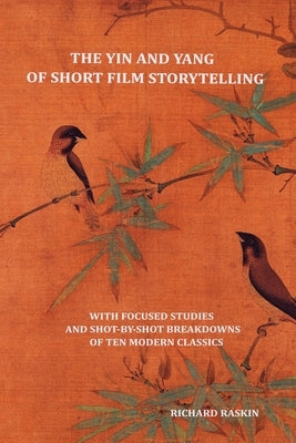 The Yin and Yang of Short Film Storytelling by Raskin, Richard