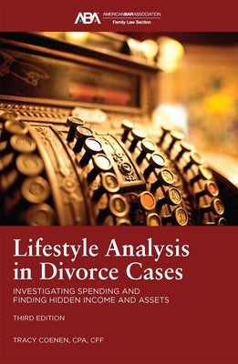 Lifestyle Analysis in Divorce Cases: Investigating Spending and Finding Hidden Income and Assets, Third Edition by Coenen, Tracy