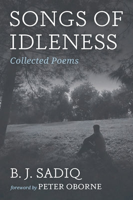 Songs of Idleness: Collected Poems by Sadiq, B. J.