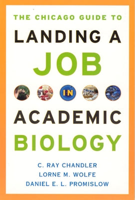The Chicago Guide to Landing a Job in Academic Biology by Chandler, C. Ray