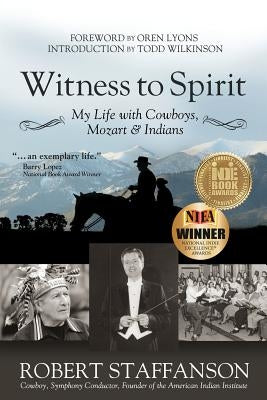 Witness to Spirit: My Life with Cowboys, Mozart & Indians by Staffanson, Robert