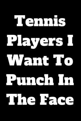 Tennis Players I Want To Punch In The Face by Note Books, Start
