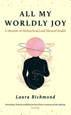 All My Worldly Joy: A Memoir of Motherhood and Mental Health by Richmond, Laura