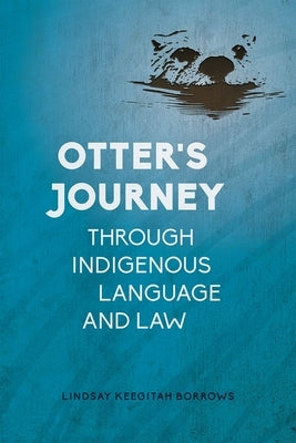 Otter's Journey Through Indigenous Language and Law by Borrows, Lindsay Keegitah