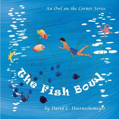The Fish Bowl by Hoernschemeyer, David C.
