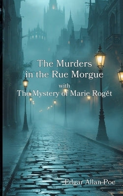 The Murders in the Rue Morgue with The Mystery of Marie Rog&#283;t by Poe, Edgar Allan