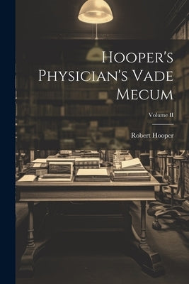 Hooper's Physician's Vade Mecum; Volume II by Hooper, Robert
