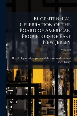 Bi-centennial Celebration of the Board of American Propietors of East New Jersey; Volume 2 by Board of General Propietors of the Easte