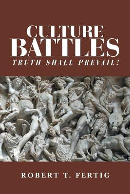 Culture Battles: Truth Shall Prevail! by Fertig, Robert T.