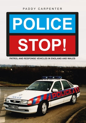 Police Stop!: Patrol and Response Vehicles in England and Wales by Carpenter, Paddy