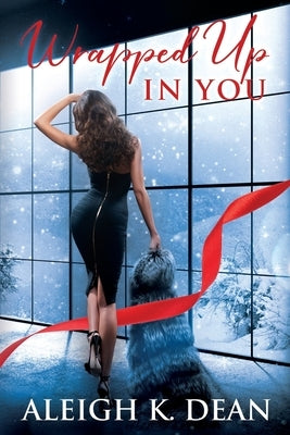 Wrapped Up in You by Dean, Aleigh K.