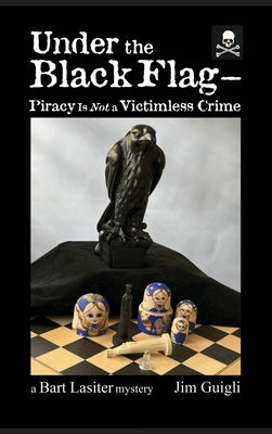 Under the Black Flag - Piracy Is Not a Victimless Crime by Guigli, Jim