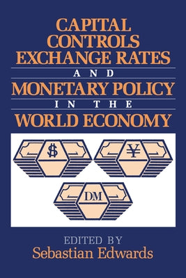 Capital Controls, Exchange Rates, and Monetary Policy in the World Economy by Edwards, Sebastian