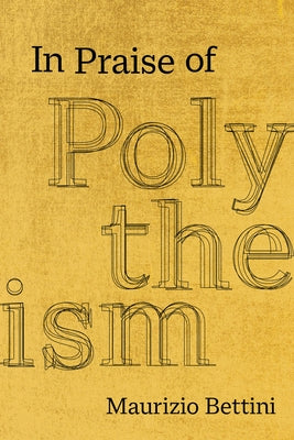 In Praise of Polytheism by Bettini, Maurizio