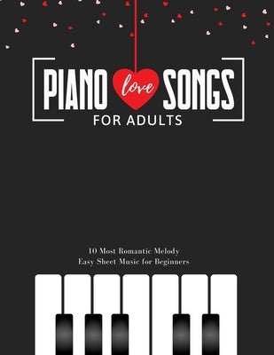 Piano LOVE Songs for Adults - 10 Most Romantic Melody * EASY Sheet Music for Beginners: The Best Classical Love Pieces Ever * You Should Play * Weddin by Urbanowicz, Alicja