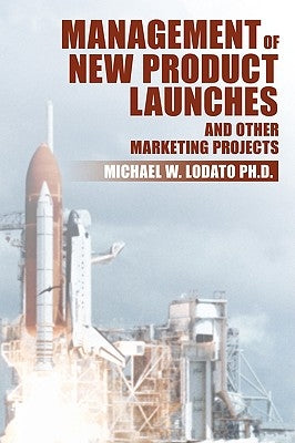 Management of New Product Launches and Other Marketing Projects by Lodato, Michael W.