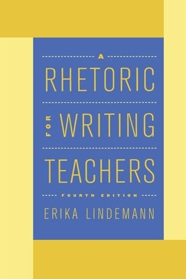 A Rhetoric for Writing Teachers by Lindemann, Erika