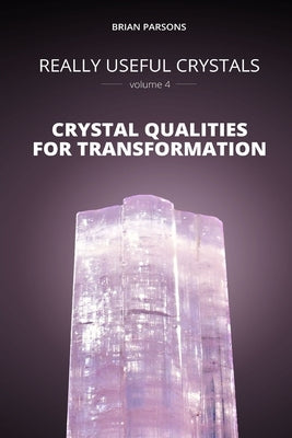 Really Useful Crystals - Volume 4: Crystal Qualities for Transformation by Parsons, Brian