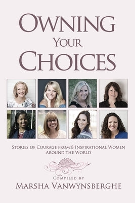 Owning Your Choices: Stories of Courage From 8 Inspirational Women Around the World by Lupo, Marisa