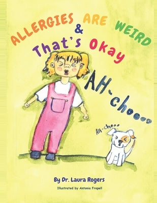 Allergies are Weird & That's OK by Rogers, Laura