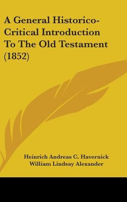 A General Historico-Critical Introduction To The Old Testament (1852) by Havernick, Heinrich Andreas C.