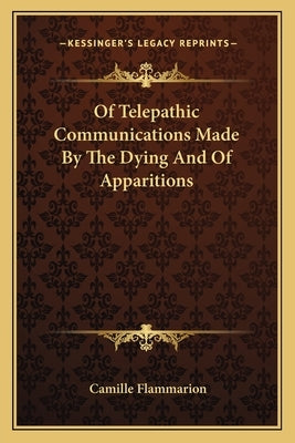 Of Telepathic Communications Made By The Dying And Of Apparitions by Flammarion, Camille