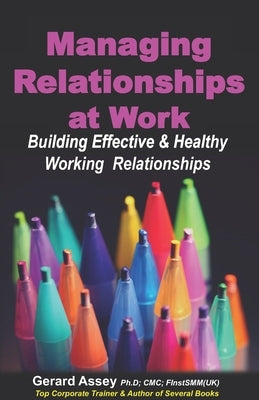 Managing Relationships at Work: Building Effective & Healthy Working Relationships by Assey, Gerard