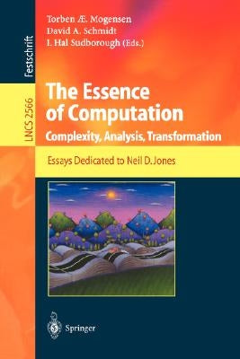 The Essence of Computation: Complexity, Analysis, Transformation. Essays Dedicated to Neil D. Jones by Mogensen, Torben