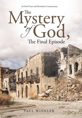The Mystery of God, The Final Episode by Winkler, Paul