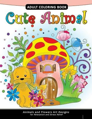 Cute Animal Adult Coloring Book: Animal Stress-relief Coloring Book For Adults and Grown-ups by Adult Coloring Books