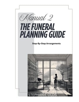 Manual 2: The Funeral Planning Guide by Olds, Stephanie