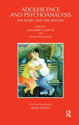 Adolescence and Psychoanalysis: The Story and the History by Ladame, Francois