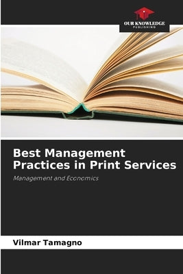 Best Management Practices in Print Services by Tamagno, Vilmar