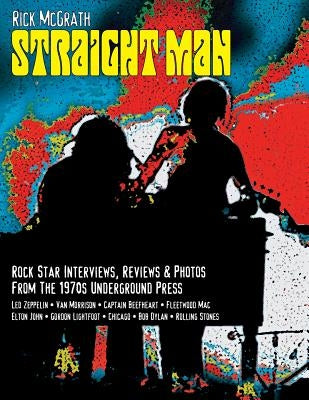 Straight Man: Interviews, Reviews, Photos from Vancouver's Underground Press 1970-1973 by McGrath, Rick