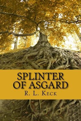 Splinter of Asgard: Part I: The Cost of Magic by Keck, R. L.