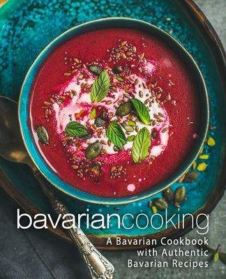 Bavarian Cooking: A Bavarian Cookbook with Authentic Bavarian Recipes by Press, Booksumo