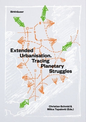Extended Urbanisation: Tracing Planetary Struggles by Schmid, Christian