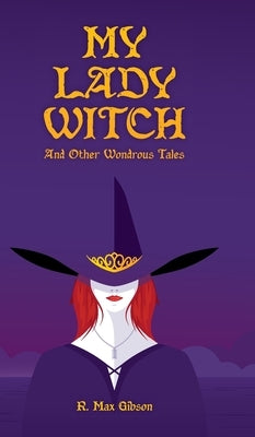 My Lady Witch and other Wondrous Tales by Gibson, R. Max