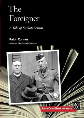 The Foreigner: A Tale of Saskatchewan by Connor, Ralph