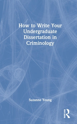 How to Write Your Undergraduate Dissertation in Criminology by Young, Suzanne