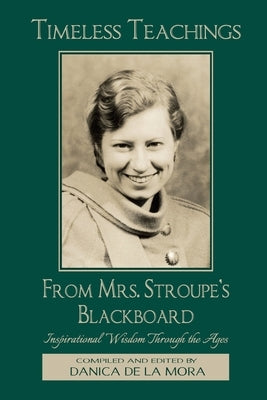 Timeless Teachings from Mrs. Stroupe's Blackboard: Inspirational Wisdom Through the Ages by Stroupe, Nancy