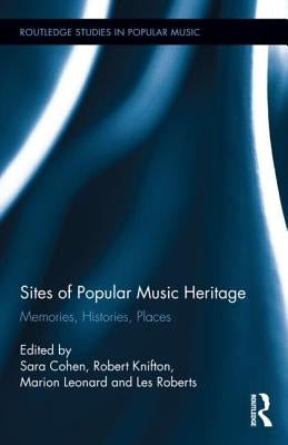 Sites of Popular Music Heritage: Memories, Histories, Places by Cohen, Sara