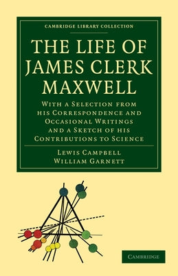 The Life of James Clerk Maxwell by Campbell, Lewis