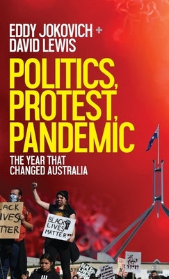 Politics, Protest, Pandemic: The year that changed Australia by Jokovich, Eddy