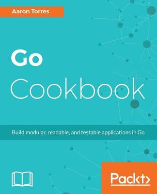 Go Cookbook by Torres, Aaron
