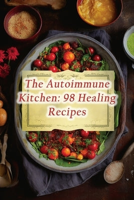 The Autoimmune Kitchen: 98 Healing Recipes by Fare Toma, Heavenly Street