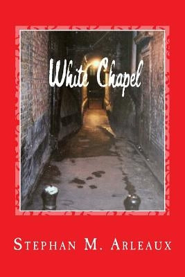 White Chapel: A Story Of The London Fog by Arleaux, Stephan M.